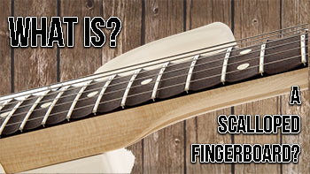 What is a Scalloped Fingerboard?