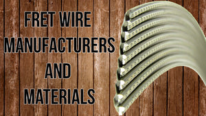 All About Fret Wire Part 2: Manufacturers and Materials